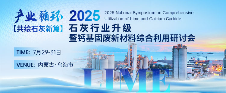 【7月29-31日 内蒙古 乌海市】2025年石灰行业升级暨钙基固废新材料综合利用研讨会